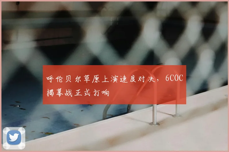 呼伦贝尔草原上演速度对决，6COC揭幕战正式打响