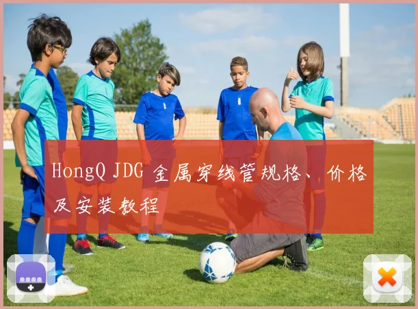 HongQ JDG 金属穿线管规格、价格及安装教程