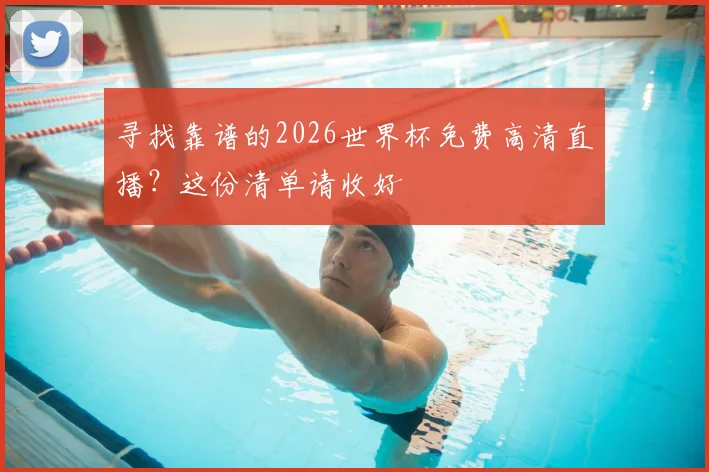 寻找靠谱的2026世界杯免费高清直播？这份清单请收好